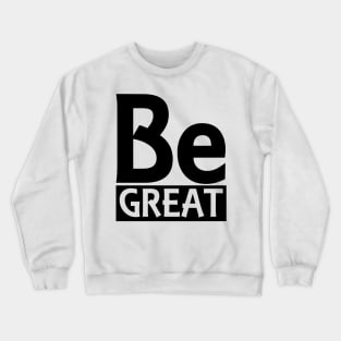 Be Great Crewneck Sweatshirt